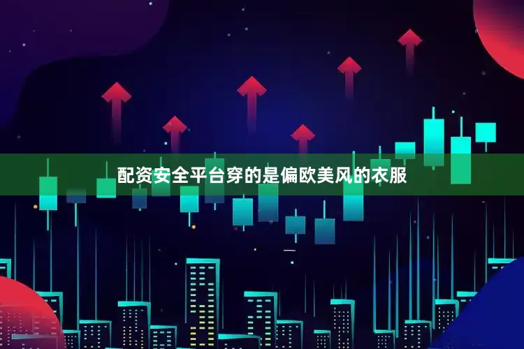 配资安全平台穿的是偏欧美风的衣服