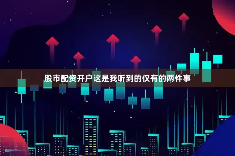 股市配资开户这是我听到的仅有的两件事